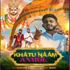 About Khatu Naam Anmol Song